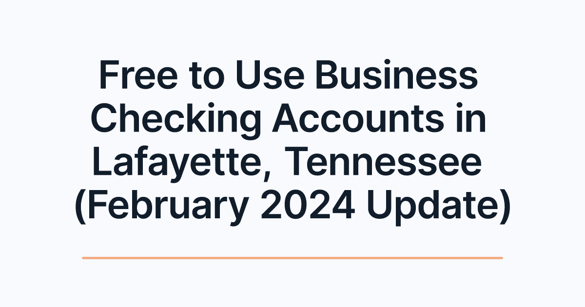 Free to Use Business Checking Accounts in Lafayette, Tennessee (February 2024 Update)